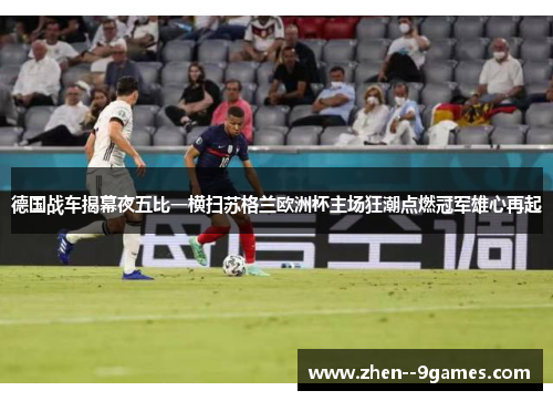 德国战车揭幕夜五比一横扫苏格兰欧洲杯主场狂潮点燃冠军雄心再起