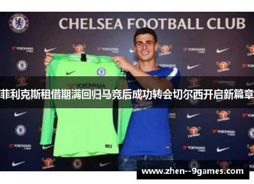 菲利克斯租借期满回归马竞后成功转会切尔西开启新篇章